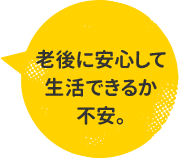 老後に安心して生活できるか不安